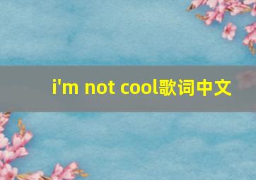 i'm not cool歌词中文